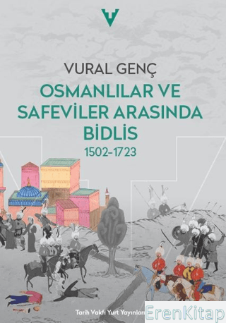 Osmanlılar ve Safeviler Arasında Bidlis 1502-1723 Vural Genç